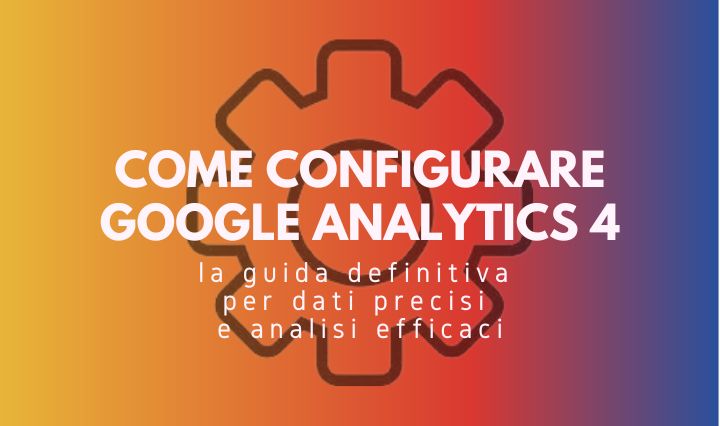 Come-configurare-Google-Analytics4-Guida-Definitiva