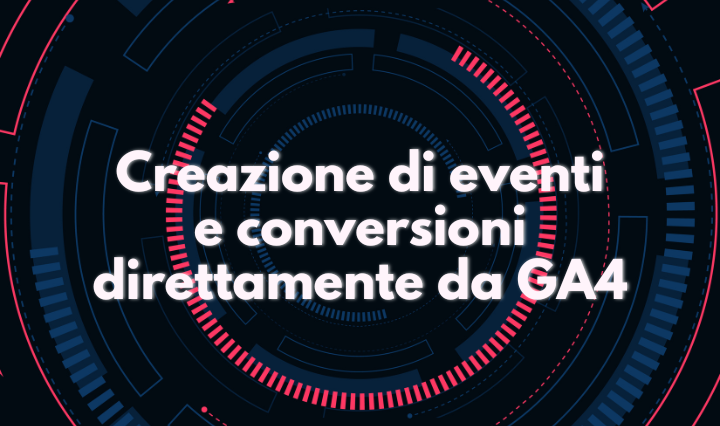 Creazione di eventi e conversioni direttamente da GA4